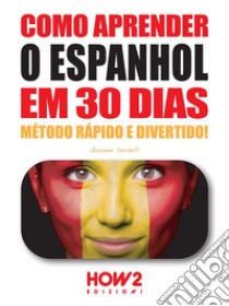 Como aprender o Espanhol em 30 dias. E-book. Formato EPUB ebook di Giovanni Sordelli