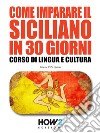 Come imparare il Siciliano in 30 giorniCorso di Lingua e Cultura. E-book. Formato EPUB ebook