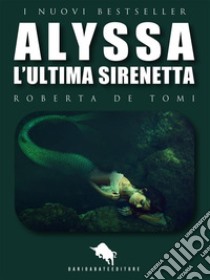 Alyssa, l’ultima sirenetta. E-book. Formato EPUB ebook di Roberta De Tomi