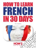 How to Learn French in 30 Days. E-book. Formato PDF