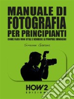 MANUALE DI FOTOGRAFIA PER PRINCIPIANTI (Volume 3)Come farsi uno stile e vendere le proprie immagini. E-book. Formato EPUB ebook