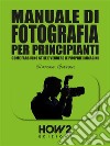 MANUALE DI FOTOGRAFIA PER PRINCIPIANTI (Volume 3)Come farsi uno stile e vendere le proprie immagini. E-book. Formato EPUB ebook