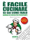 È facile Cucinare se sai come farloManuale di Cucina per Principianti, con più di 80 Ricette Facilissime. E-book. Formato EPUB ebook