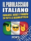 Il Parolacciaio ItalianoParolacce, Insulti e Proverbi da tutte le regioni d’Italia. E-book. Formato EPUB ebook di Ermete Foderacci