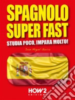 Spagnolo Super FastStudia Poco, Impara Molto!. E-book. Formato PDF ebook