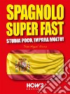 Spagnolo Super FastStudia Poco, Impara Molto!. E-book. Formato PDF ebook