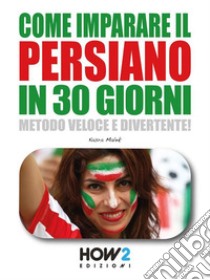 Come Imparare il Persiano in 30 GiorniMetodo Veloce e Divertente!. E-book. Formato PDF ebook di Kasra Malek