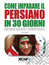 Come Imparare il Persiano in 30 GiorniMetodo Veloce e Divertente!. E-book. Formato PDF ebook di Kasra Malek