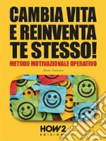 Cambia Vita e Reinventa te Stesso!Metodo Motivazionale Operativo. E-book. Formato EPUB ebook