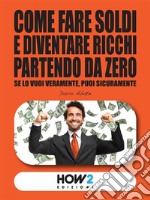 Come Fare Soldi e Diventare Ricchi Partendo da ZeroImpara tutti i Segreti del Successo dai più grandi Guru e Imprenditori milionari e  avvera tutti i tuoi sogni di Ricchezza e Benessere. E-book. Formato PDF ebook