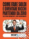 Come Fare Soldi e Diventare Ricchi Partendo da ZeroImpara tutti i Segreti del Successo dai più grandi Guru e Imprenditori milionari e  avvera tutti i tuoi sogni di Ricchezza e Benessere. E-book. Formato PDF ebook