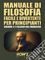 Manuale di Filosofia Facile e Divertente per PrincipiantiVolume 2: I Filosofi del Medioevo. E-book. Formato EPUB ebook