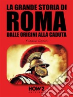 La Grande Storia di RomaDalle Origini alla Caduta. E-book. Formato EPUB ebook