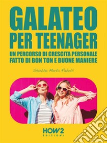 Galateo per TeenagerUn Percorso di Crescita Personale, fatto di Bon Ton e Buone Maniere. E-book. Formato EPUB ebook di Shubha Marta Rabolli