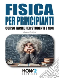 Fisica per PrincipiantiCorso Facile per Studenti e Non. E-book. Formato EPUB ebook