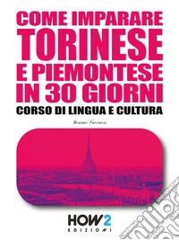 Come imparare Torinese e Piemontese in 30 GiorniCorso di Lingua e Cultura. E-book. Formato PDF ebook