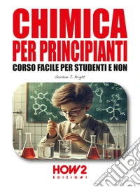 Chimica per PrincipiantiCorso Facile per Studenti e Non. E-book. Formato PDF ebook
