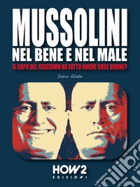 Mussolini, nel bene e nel maleIl capo del Fascismo ha fatto anche cose buone?. E-book. Formato PDF ebook