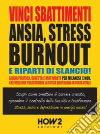 Vinci Sbattimenti, Ansia, Stress, Burnout e Riparti di Slancio!Scopri come riprendere il controllo della tua vita e trasformare Stress, Ansia e Depressione in Energia nuova.. E-book. Formato PDF ebook