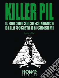 Killer PILIl Suicidio Socioeconomico della Civiltà dei Consumi. E-book. Formato EPUB ebook