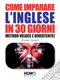 Come Imparare l'INGLESE in 30 Giorni: Metodo Veloce e Divertente!. E-book. Formato EPUB ebook di Giovanni Sordelli