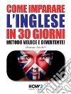 Come Imparare l'INGLESE in 30 Giorni: Metodo Veloce e Divertente!. E-book. Formato EPUB ebook