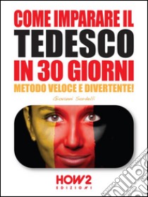 Come imparare il tedesco in 30 giorni. Metodo veloce e divertente!. E-book. Formato Mobipocket ebook di Giovanni Sordelli