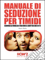 Manuale di seduzione per timidi. Sconfiggi la timidezza e tira fuori il seduttore che è in te!. E-book. Formato EPUB ebook