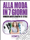 Alla moda in 7 giorni. Corso accelerato di stile. E-book. Formato Mobipocket ebook