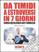 Da timidi a estroversi in 7 giorni. Corso accelerato anti timidezza. E-book. Formato EPUB ebook