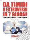 Da timidi a estroversi in 7 giorni. Corso accelerato anti timidezza. E-book. Formato Mobipocket ebook