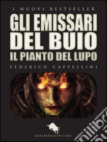 GLI EMISSARI DEL BUIO - Il Pianto del Lupo. E-book. Formato EPUB ebook di Federico Cappellini