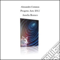 Progetto Arte 2015 - Amelia Romeo. E-book. Formato PDF ebook di Alessandro Costanza