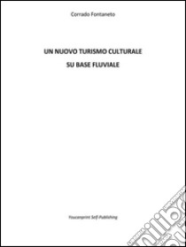 Un nuovo turismo cluturale su base fluviale. E-book. Formato EPUB ebook di Corrado Fontaneto