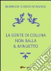 La gente di collina non balla il minuetto. E-book. Formato PDF ebook di Mariledi Chiodi Spagnol