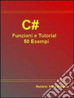 C# Funzioni e Tutorial 50 Esempi. E-book. Formato EPUB ebook