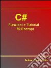 C# Funzioni e Tutorial 50 Esempi. E-book. Formato Mobipocket ebook