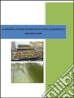 Instalación y manejo de sistemas de cultivo acuaponicos a pequeña escala. E-book. Formato PDF ebook