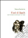 Fiori di Bach – Capire l’essenza delle emozioni per vivere meglio. E-book. Formato PDF ebook di Rocco Carbone