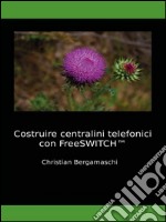 Costruire centralini telefonici con FreeSWITCH. E-book. Formato EPUB