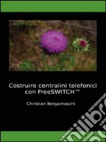 Costruire centralini telefonici con FreeSWITCH. E-book. Formato EPUB ebook