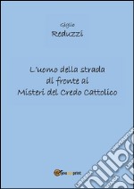 L'uomo della strada di fronte ai misteri del credo cattolico. E-book. Formato EPUB ebook