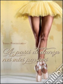 A passi di danza nei miei pensieri. E-book. Formato EPUB ebook di Imma Pontecorvo