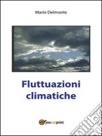 Fluttuazioni Climatiche. E-book. Formato PDF ebook di Mario Delmonte