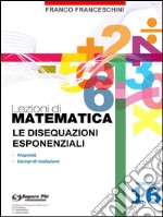 Lezioni di matematica 16 - Le Disequazioni Esponenziali. E-book. Formato PDF ebook