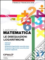 Lezioni di matematica 17 - Le Disequazioni Logaritmiche. E-book. Formato PDF ebook