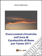 Osservazioni climatiche nell'area di Casalecchio di Reno per l'anno 2011. E-book. Formato PDF ebook