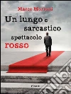 Un lungo e sarcastico spettacolo Rosso. E-book. Formato PDF ebook di Marco Morroni