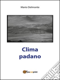 Clima Padano. E-book. Formato PDF ebook di Mario Delmonte