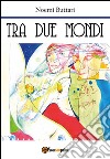 Tra due mondi. E-book. Formato PDF ebook di Noemi Buttari